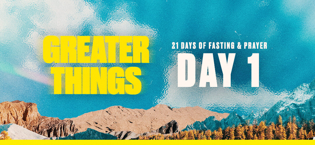 Day 1 – Greater Things